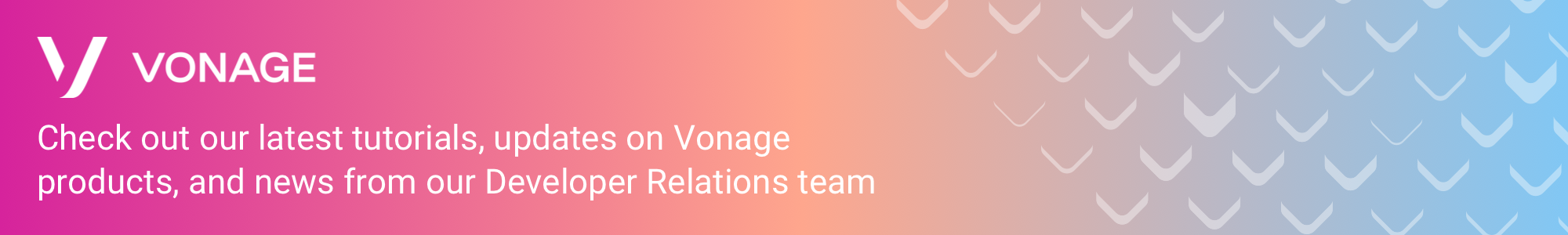 Ad from Vonage. Check out our latest tutorials, updates on Vonage products and news from our Developer Relations team.